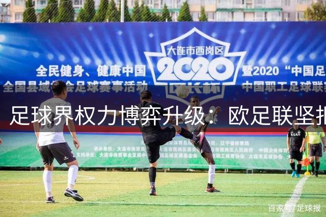 足球界权力博弈升级：欧足联坚拒国际足联道歉